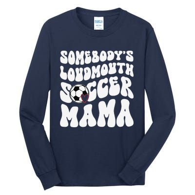 Somebody’S Loudmouth Soccer Mama Mothers Day Gifts For Mom Tall Long Sleeve T-Shirt