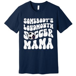 Somebody’S Loudmouth Soccer Mama Mothers Day Gifts For Mom Premium T-Shirt