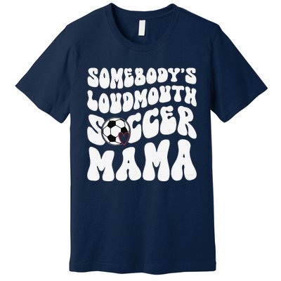 Somebody’S Loudmouth Soccer Mama Mothers Day Gifts For Mom Premium T-Shirt