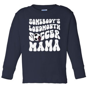 Somebody’S Loudmouth Soccer Mama Mothers Day Gifts For Mom Toddler Long Sleeve Shirt