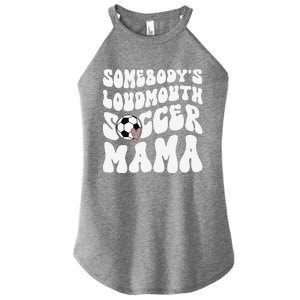 Somebody’S Loudmouth Soccer Mama Mothers Day Gifts For Mom Women's Perfect Tri Rocker Tank