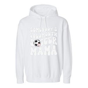 Somebody’S Loudmouth Soccer Mama Mothers Day Gifts For Mom Garment-Dyed Fleece Hoodie