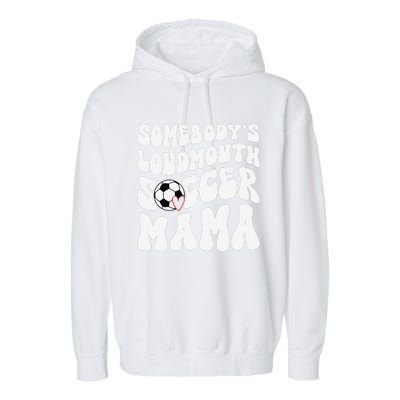 Somebody’S Loudmouth Soccer Mama Mothers Day Gifts For Mom Garment-Dyed Fleece Hoodie