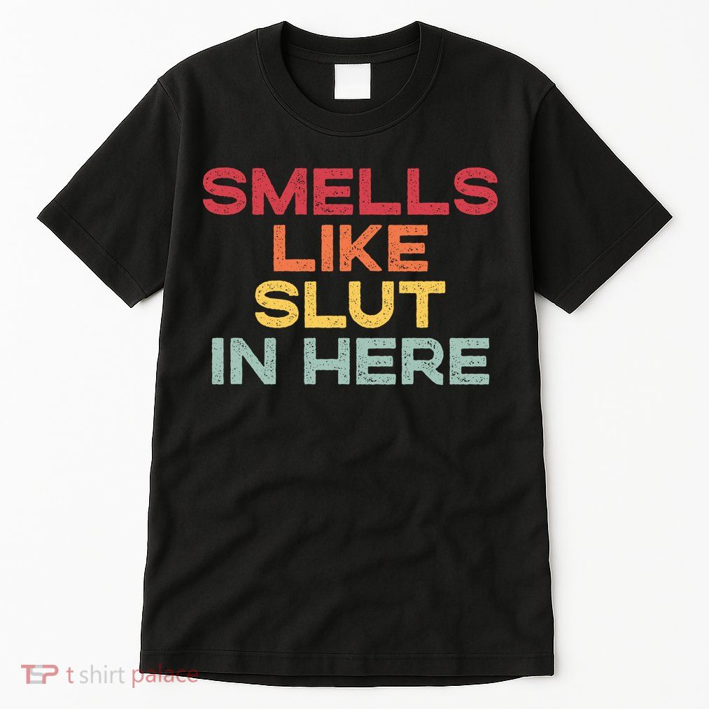 Smells Like Slut In Here Funny Tall T-Shirt