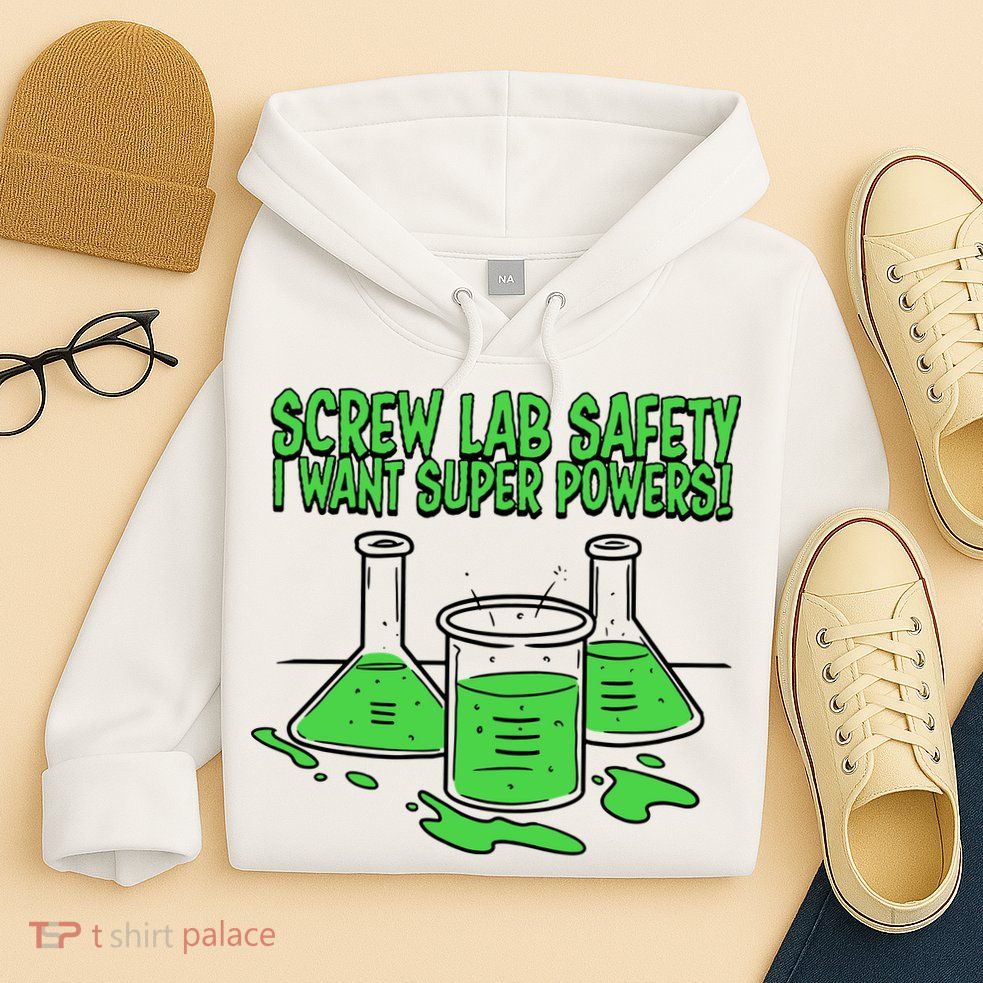 Screw Lab Safety I Want Superpowers Hoodie