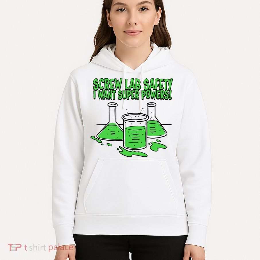 Screw Lab Safety I Want Superpowers Hoodie