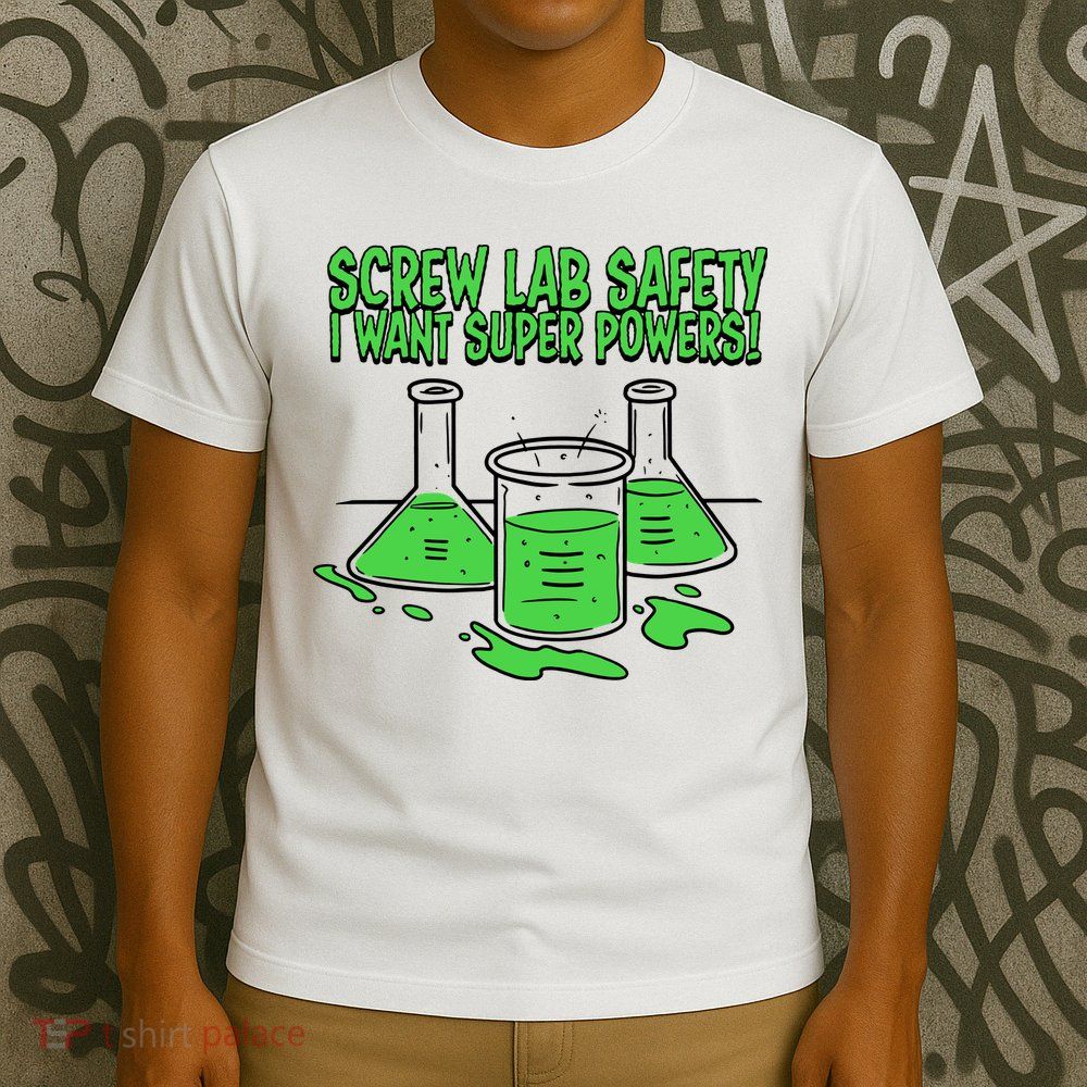Screw Lab Safety I Want Superpowers T-Shirt