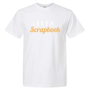 Scrapbooking Lets Scrapbook I Do Crafts Meaningful Gift Garment-Dyed Heavyweight T-Shirt