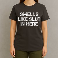 Smells Like Slut In Here Funny Humor T-Shirt