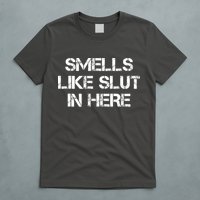 Smells Like Slut In Here Funny Humor T-Shirt