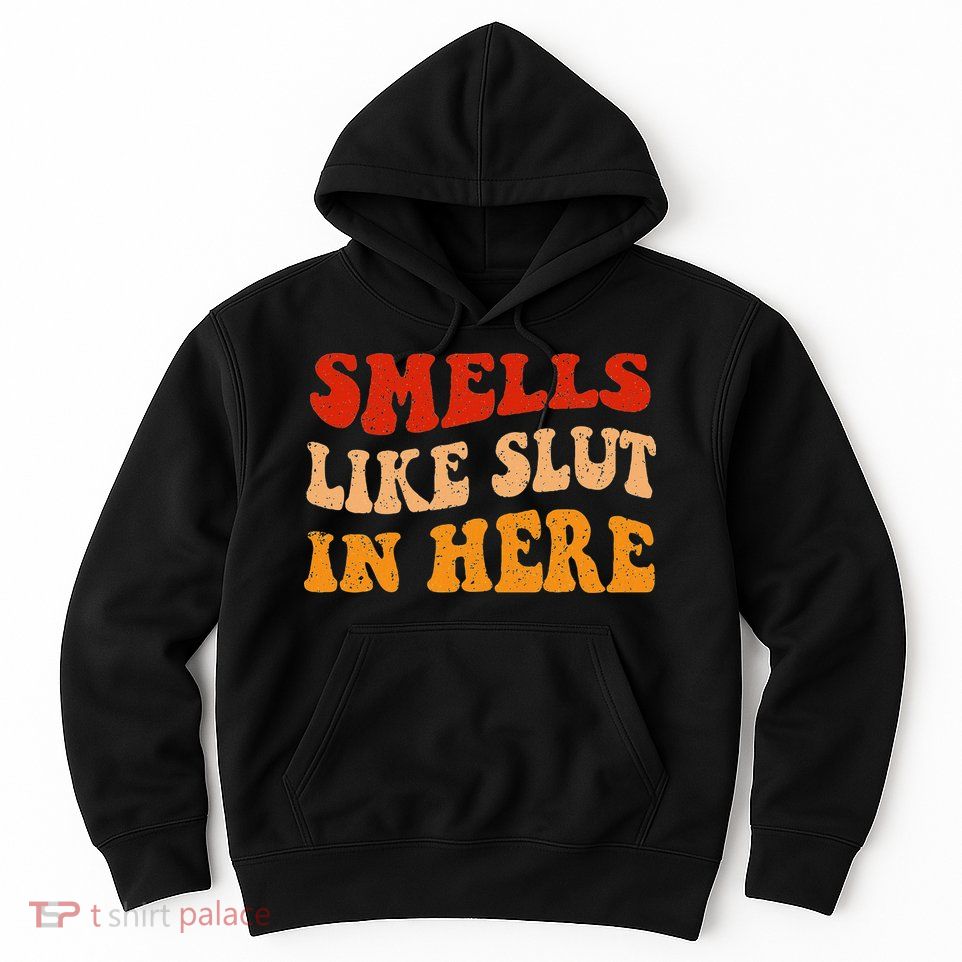 Smells Like Slut In Here Hoodie