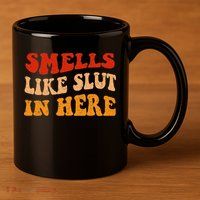 Smells Like Slut In Here 11oz C Handle Ceramic Mug