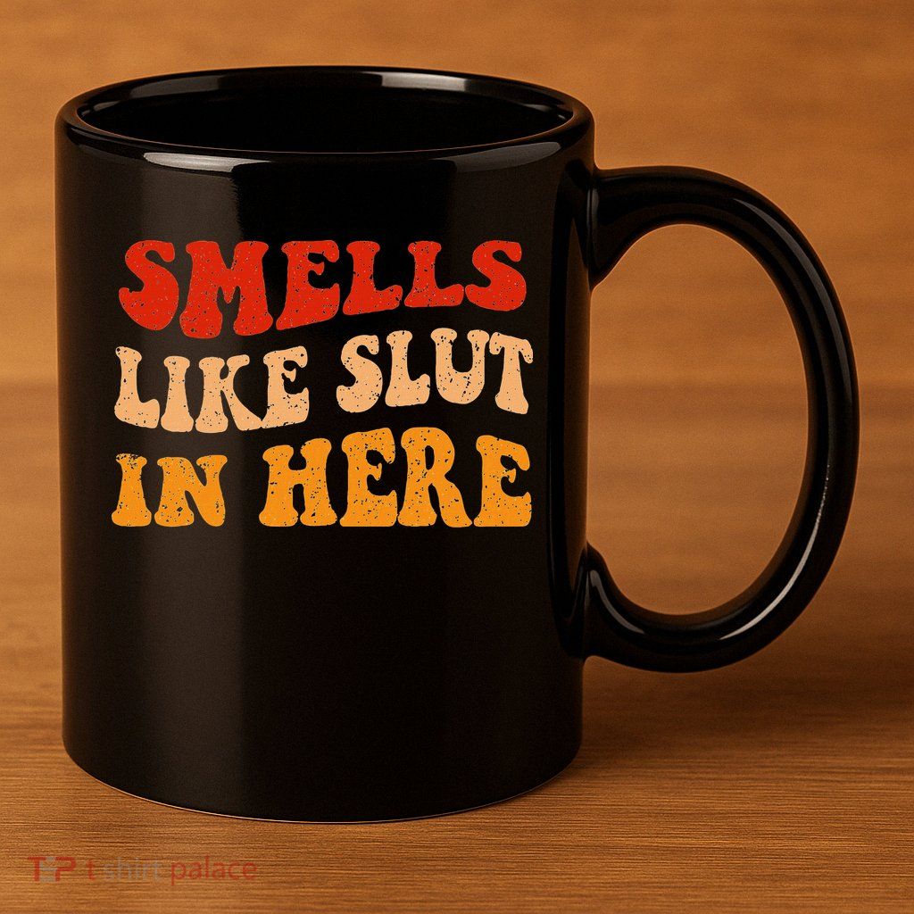 Smells Like Slut In Here 11oz C Handle Ceramic Mug