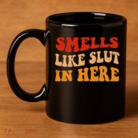 Smells Like Slut In Here 11oz C Handle Ceramic Mug