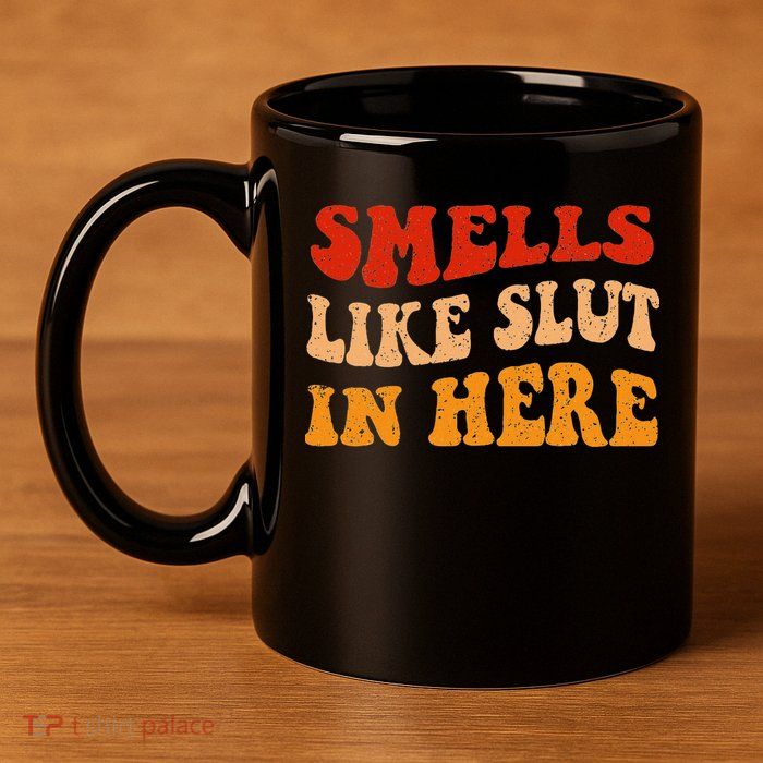 Smells Like Slut In Here 11oz C Handle Ceramic Mug