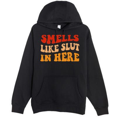 Smells Like Slut In Here Premium Pullover Hoodie