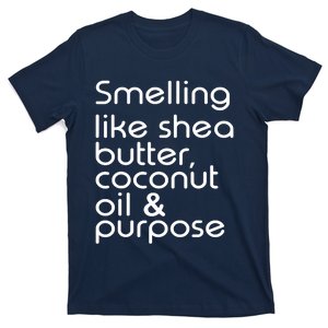 Smelling Like Shea Butter Coconut Oil Purpose T-Shirt