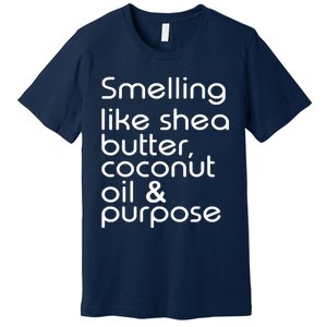 Smelling Like Shea Butter Coconut Oil Purpose Premium T-Shirt