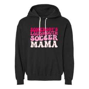 Somebody's Loudmouth Soccer Mama Mothers Day Groovy Mom Garment-Dyed Fleece Hoodie