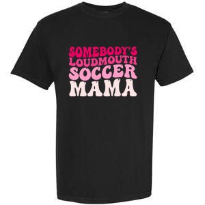 Somebody's Loudmouth Soccer Mama Mothers Day Groovy Mom Garment-Dyed Heavyweight T-Shirt