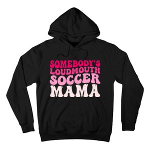 Somebody's Loudmouth Soccer Mama Mothers Day Groovy Mom Hoodie