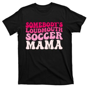 Somebody's Loudmouth Soccer Mama Mothers Day Groovy Mom T-Shirt