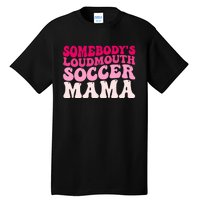 Somebody's Loudmouth Soccer Mama Mothers Day Groovy Mom Tall T-Shirt