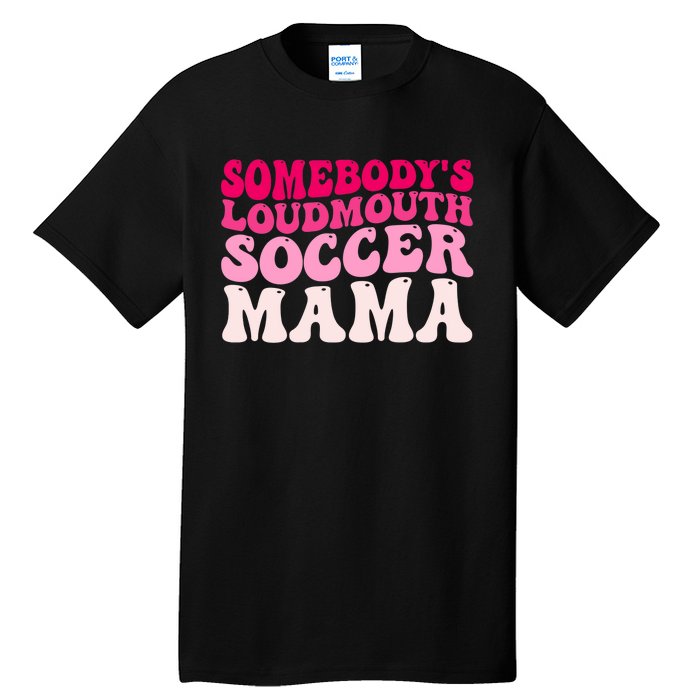 Somebody's Loudmouth Soccer Mama Mothers Day Groovy Mom Tall T-Shirt