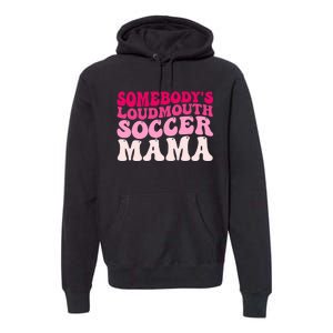 Somebody's Loudmouth Soccer Mama Mothers Day Groovy Mom Premium Hoodie