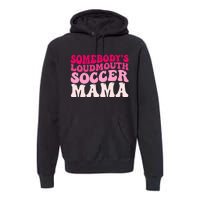 Somebody's Loudmouth Soccer Mama Mothers Day Groovy Mom Premium Hoodie