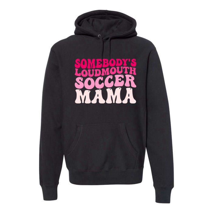 Somebody's Loudmouth Soccer Mama Mothers Day Groovy Mom Premium Hoodie