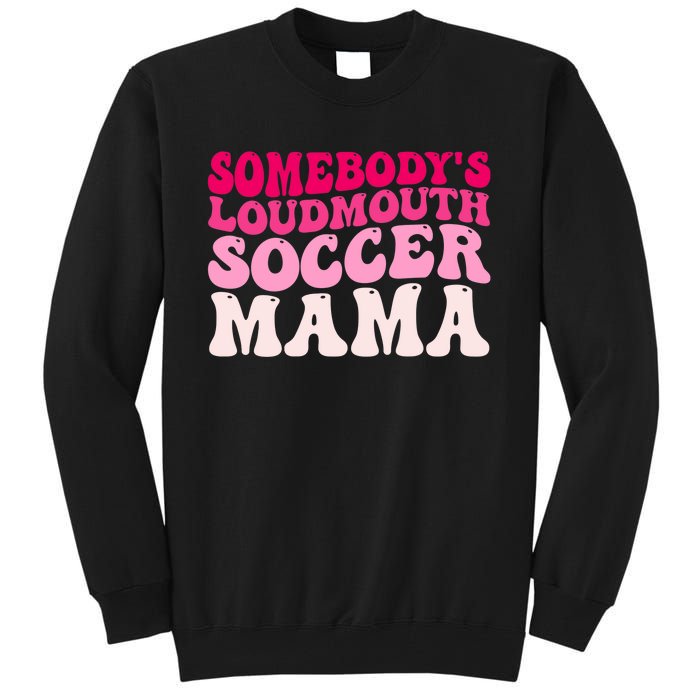 Somebody's Loudmouth Soccer Mama Mothers Day Groovy Mom Tall Sweatshirt