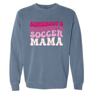 Somebody's Loudmouth Soccer Mama Mothers Day Groovy Mom Garment-Dyed Sweatshirt