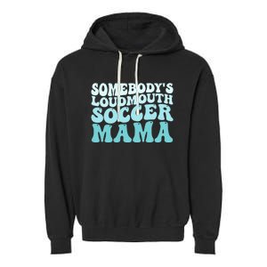 Somebody's Loudmouth Soccer Mama Mothers Day Groovy Mom Garment-Dyed Fleece Hoodie