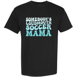 Somebody's Loudmouth Soccer Mama Mothers Day Groovy Mom Garment-Dyed Heavyweight T-Shirt