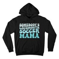 Somebody's Loudmouth Soccer Mama Mothers Day Groovy Mom Hoodie