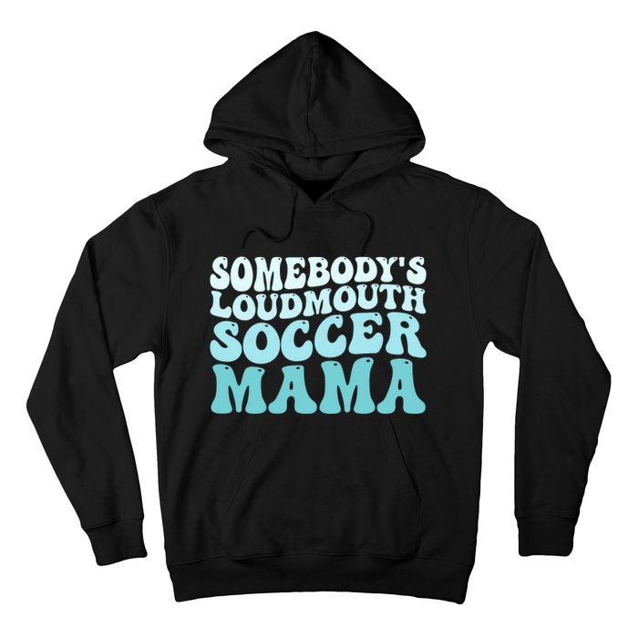 Somebody's Loudmouth Soccer Mama Mothers Day Groovy Mom Hoodie