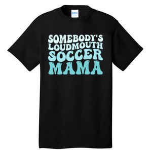 Somebody's Loudmouth Soccer Mama Mothers Day Groovy Mom Tall T-Shirt