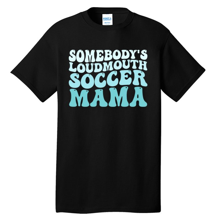 Somebody's Loudmouth Soccer Mama Mothers Day Groovy Mom Tall T-Shirt