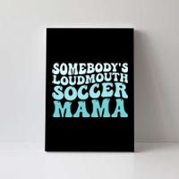 Somebody's Loudmouth Soccer Mama Mothers Day Groovy Mom Canvas