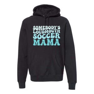 Somebody's Loudmouth Soccer Mama Mothers Day Groovy Mom Premium Hoodie