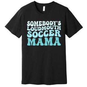 Somebody's Loudmouth Soccer Mama Mothers Day Groovy Mom Premium T-Shirt