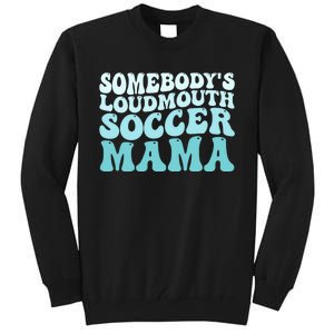 Somebody's Loudmouth Soccer Mama Mothers Day Groovy Mom Tall Sweatshirt