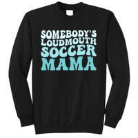 Somebody's Loudmouth Soccer Mama Mothers Day Groovy Mom Tall Sweatshirt