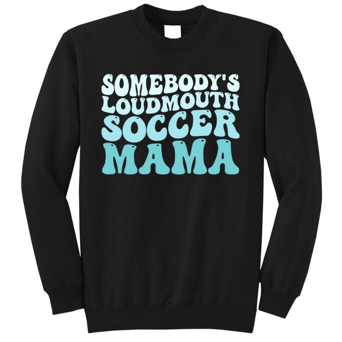 Somebody's Loudmouth Soccer Mama Mothers Day Groovy Mom Tall Sweatshirt