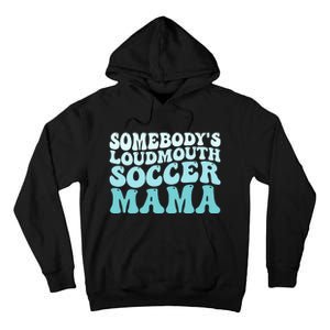 Somebody's Loudmouth Soccer Mama Mothers Day Groovy Mom Tall Hoodie