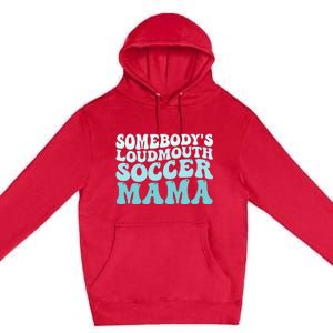 Somebody's Loudmouth Soccer Mama Mothers Day Groovy Mom Premium Pullover Hoodie