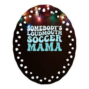 Somebody's Loudmouth Soccer Mama Mothers Day Groovy Mom Ceramic Oval Ornament