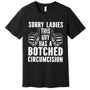 Sorry Ladies This Guy Has A Botched Circumcision Premium T-Shirt