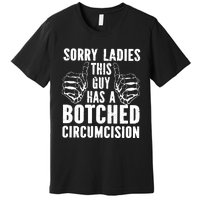 Sorry Ladies This Guy Has A Botched Circumcision Premium T-Shirt